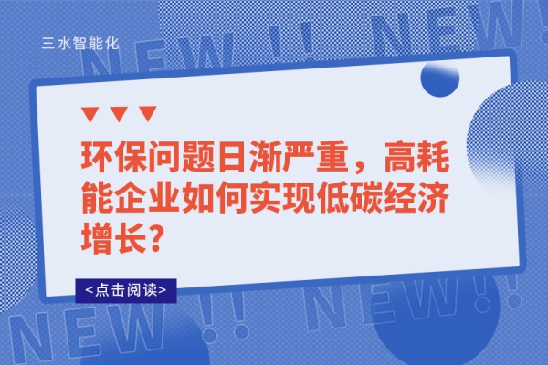 環(huán)保問題日漸嚴重，高耗能企業(yè)如何實現(xiàn)低碳經(jīng)濟增長?