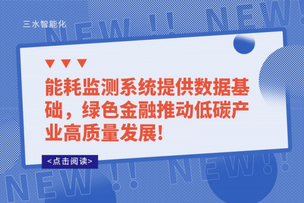 能耗監(jiān)測系統(tǒng)提供數(shù)據(jù)基礎(chǔ)，綠色金融推動低碳產(chǎn)業(yè)高質(zhì)量發(fā)展!