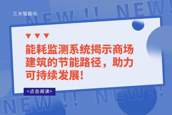 能耗監(jiān)測系統(tǒng)揭示商場建筑的節(jié)能路徑，助力可持續(xù)發(fā)展!