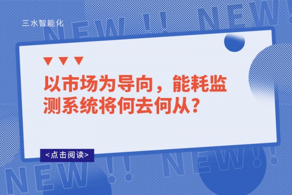 以市場為導(dǎo)向，能耗監(jiān)測系統(tǒng)將何去何從?