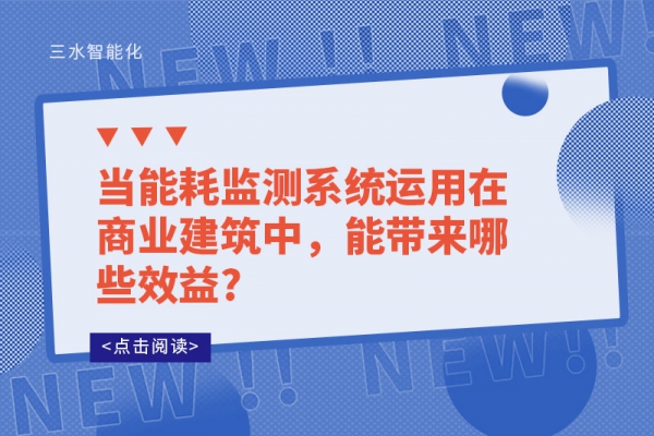 當(dāng)能耗監(jiān)測系統(tǒng)運用在商業(yè)建筑中，能帶來哪些效益?