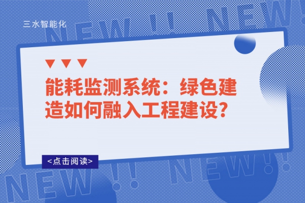 能耗監(jiān)測系統：綠色建造如何融入工程建設?